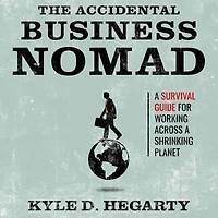 The Accidental Business Nomad: a Survival Guide for Working Across Shrinking Planet
