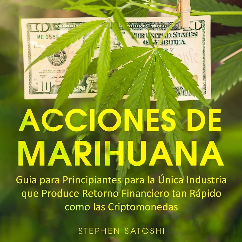 Acciones de Marihuana: Guía para Principiantes la Única Industria que Produce Retorno Financiero tan Rápido como las Criptomonedas