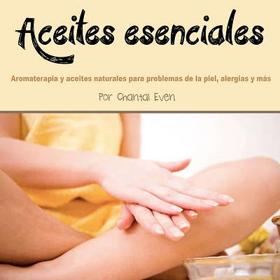 aceites esenciales: Aromaterapia y naturales para problemas de la piel, alergias más