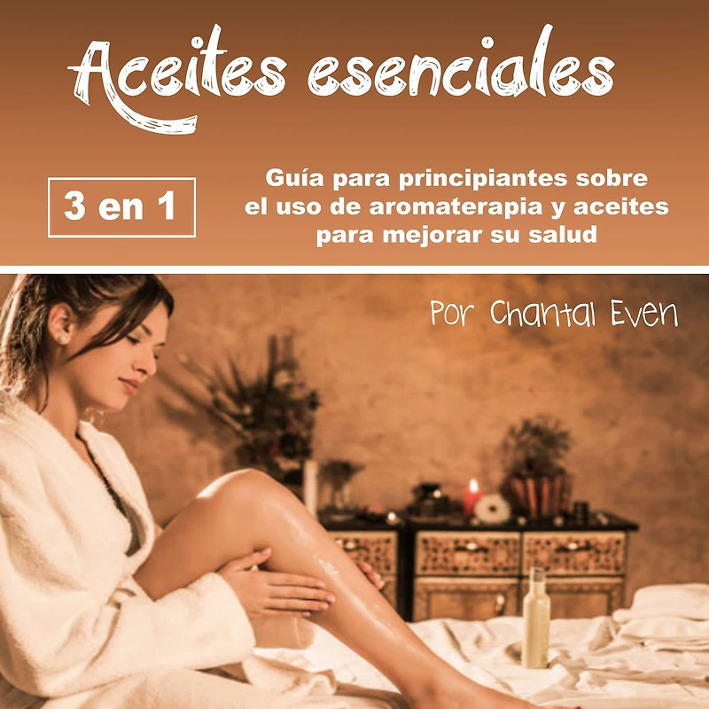 aceites esenciales: Guía para principiantes sobre el uso de aromaterapia y mejorar su salud