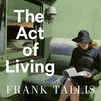 The Act of Living: What the Great Psychologists Can Teach Us About Surviving Discontent in an Age of Anxiety