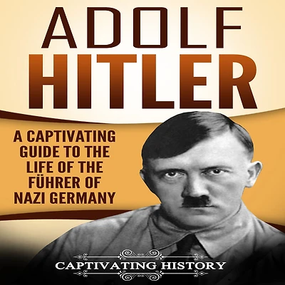 Adolf Hitler: A Captivating Guide to the Life of Führer Nazi Germany