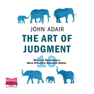 The Art of Judgment: 10 Steps to Becoming a More Effective Decision-Maker