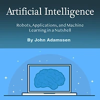 Artificial Intelligence: Robots, Applications, and Machine Learning a Nutshell