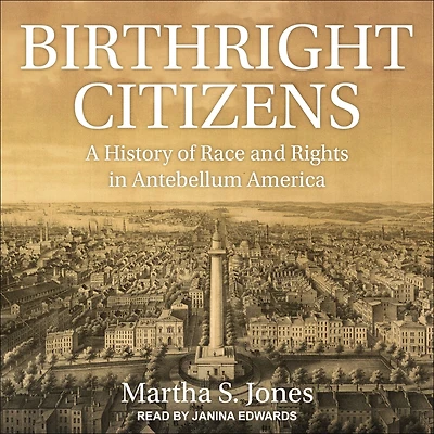 Birthright Citizens: A History of Race and Rights Antebellum America