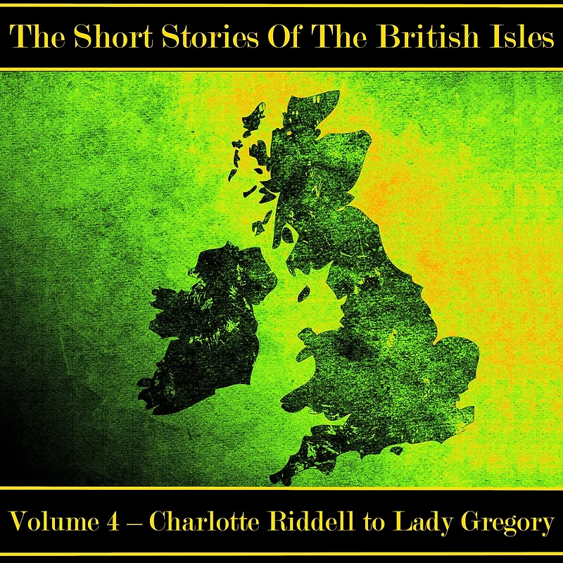 British Short Story, The - Volume 4 - Charlotte Riddell to Lady Gregory