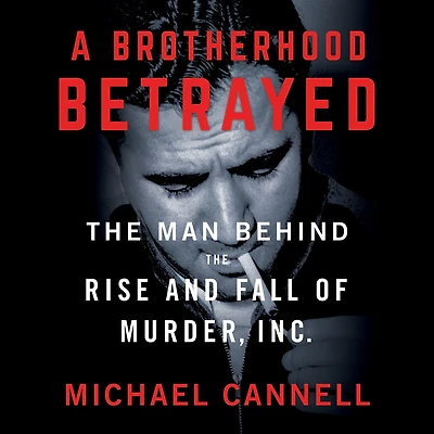 A Brotherhood Betrayed: the Man Behind Rise and Fall of Murder, Inc.