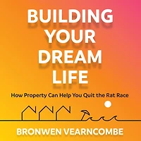 Building Your Dream Life: How Property Can Help You Quit the Rat Race (Abridged)