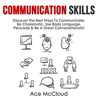 Communication Skills: Discover The Best Ways To Communicate, Be Charismatic, Use Body Language, Persuade & A Great Conversationalist