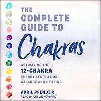 the Complete Guide to Chakras: Activating 12-Chakra Energy System for Balance and Healing