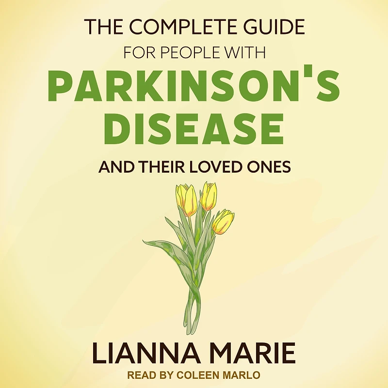 The Complete Guide for People With Parkinson's Disease and Their Loved Ones