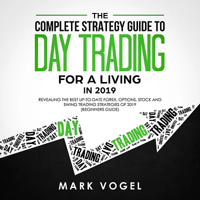 the Complete Strategy Guide to Day Trading for a Living 2019: Revealing Best Up-to-Date Forex, Options, Stock and Swing Strategies of 2019 (Beginners Guide)