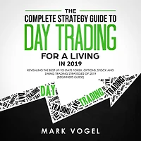 the Complete Strategy Guide to Day Trading for a Living 2019: Revealing Best Up-to-Date Forex, Options, Stock and Swing Strategies of 2019 (Beginners Guide)
