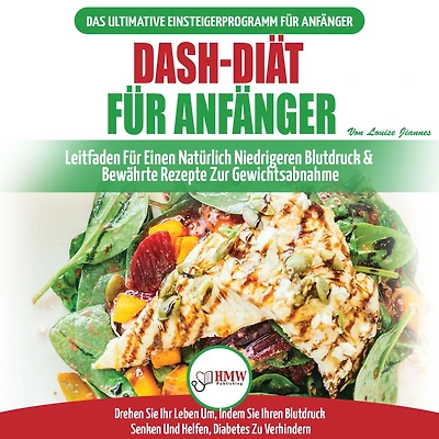 Dash-Diät Für Anfänger: Der Ultimative Leitfaden Für Anfänger, Um Die Ernährung Zu Verbessern Und Den Bluthochdruck Auf Natürliche Weise Zu Senken (Bücher In Deutsch / Dash Diet German Book)