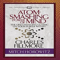 Atom- Smashing Power of Mind (Condensed Classics): The Life-Changing Classic on Your Within (Abridged)