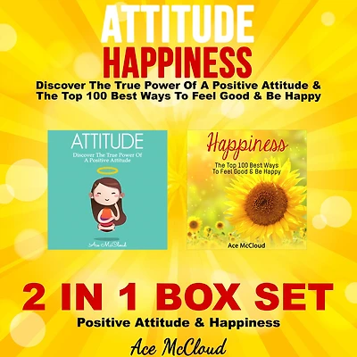 Attitude: Happiness: Discover The True Power Of A Positive Attitude & The Top 100 Best Ways To Feel Good & Be Happy: 2 in 1 Box Set: Positive Attitude & Happiness