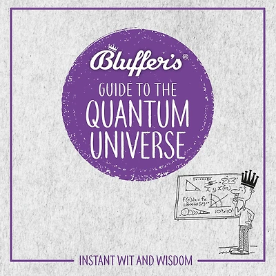Bluffer's Guide To The Quantum Universe: Instant Wit & Wisdom