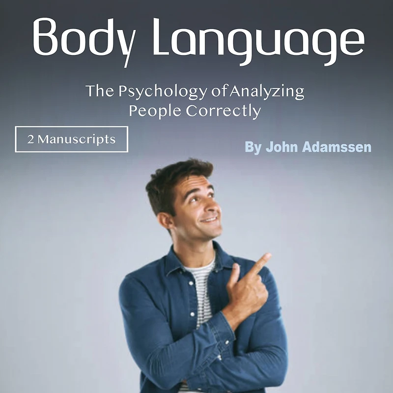 Body Language: The Psychology of Analyzing People Correctly