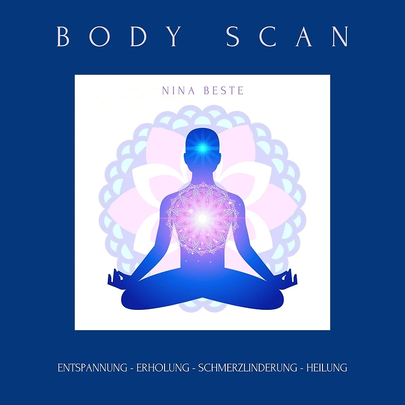 Body Scan: Die Meditations-Serie für ein achtsames Körpergefühl: Entspannung - Erholung - Schmerzlinderung - Heilung