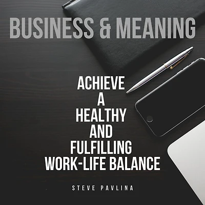Business and Meaning: Achieve a Healthy and Fulfilling Work-Life Balance