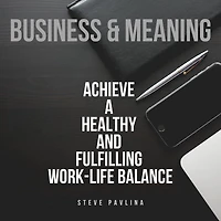 Business and Meaning: Achieve a Healthy and Fulfilling Work-Life Balance