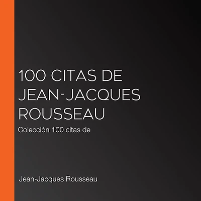 100 citas de Jean-Jacques Rousseau: Colección 100 citas de