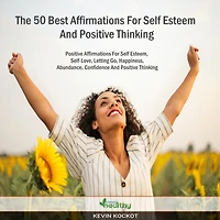 The 50 Best Affirmations For Self Esteem And Positive Thinking: The Best 50 Positive Affirmations For Self Esteem, Self-Love, Letting Go, Happiness, Abundance, Confidence And Positive Thinking