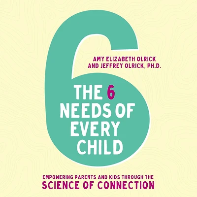 the 6 Needs of Every Child: Empowering Parents and Kids through Science Connection
