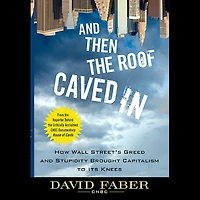 and Then the Roof Caved In: How Wall Street's Greed Stupidity Brought Capitalism to Its Knees