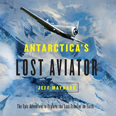 Antarctica's Lost Aviator: the Epic Adventure to Explore Last Frontier on Earth