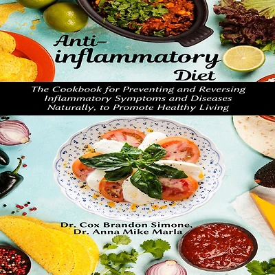 Anti-inflammatory Diet: The Cookbook for Preventing and Reversing Inflammatory Symptoms and Diseases Naturally, to Promote Healthy Living