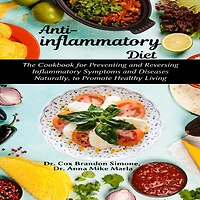 Anti-inflammatory Diet: The Cookbook for Preventing and Reversing Inflammatory Symptoms and Diseases Naturally, to Promote Healthy Living