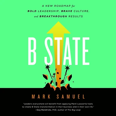 B State: A New Roadmap for Bold Leadership, Brave Culture, and Breakthrough Results
