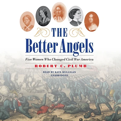 The Better Angels: Five Women Who Changed Civil War America