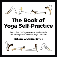 The Book of Yoga Self-Practice: 20 Tools to Help you Create and Sustain a Fulfilling Independent Practice