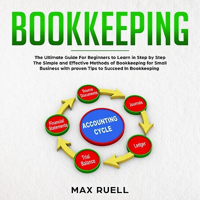 Bookkeeping: Bookkeeping: The Ultimate Guide For Beginners to Learn in Step by Step The Simple and Effective Methods of Bookkeeping for Small Business (quickstart,guidebook,accounting,quickbook,notebook,Tax)