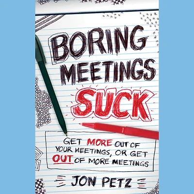 Boring Meetings Suck: Get More Out of Your Meetings, or