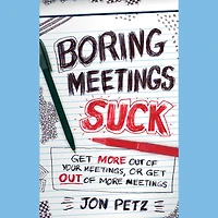 Boring Meetings Suck: Get More Out of Your Meetings, or