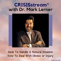CRISISstream With Dr. Mark Lerner: How To Handle A Natural Disaster, How To Deal With Illness or Injury
