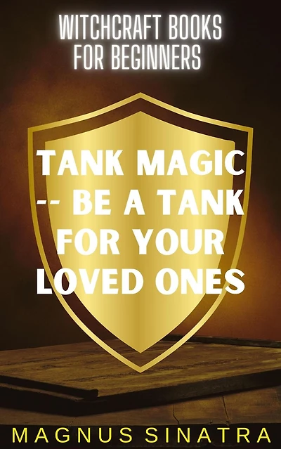 Tank Magic -- Be a Tank for Your Loved Ones (Witchcraft Books for Beginners, #8)