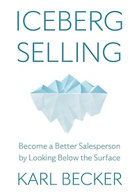 Iceberg Selling: Become a Better Salesperson by Looking Below the Surface