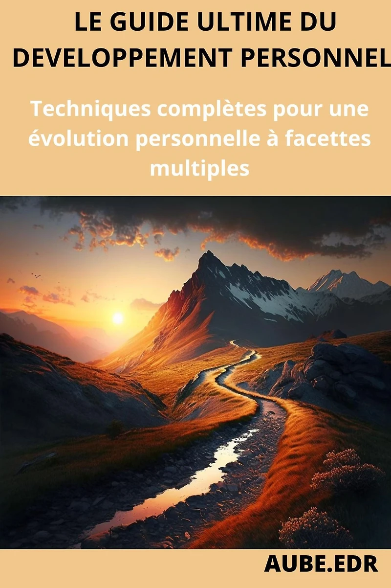 Le guide du développement personnel : Techniques complètes pour une évolution personnelle à facettes multiples