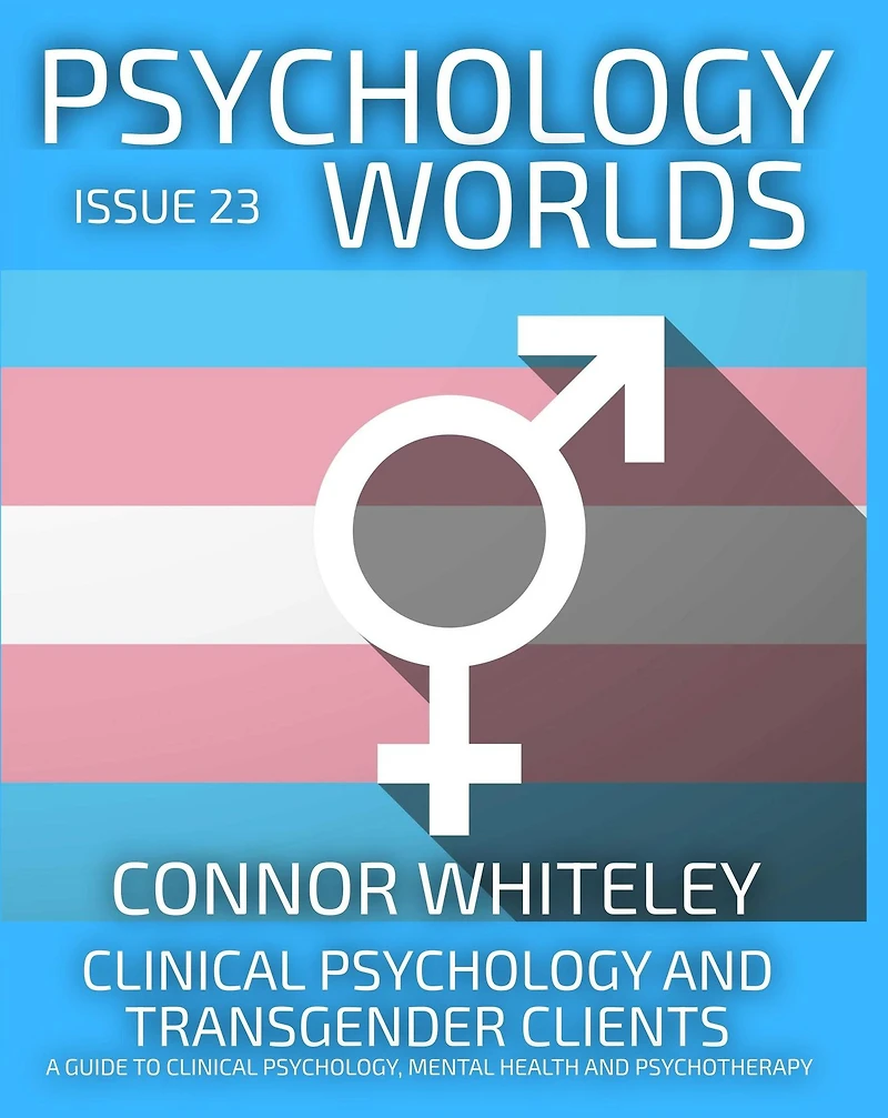 Issue 23: Clinical Psychology and Transgender Clients A Guide To Psychology, Mental Health Psychotherapy (Psychology Worlds, #23)