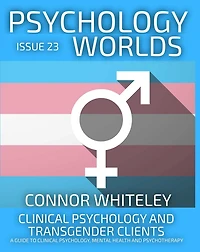 Issue 23: Clinical Psychology and Transgender Clients A Guide To Psychology, Mental Health Psychotherapy (Psychology Worlds, #23)