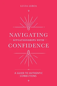 Navigating Situationships with Confidence: A Guide to Authentic Connections