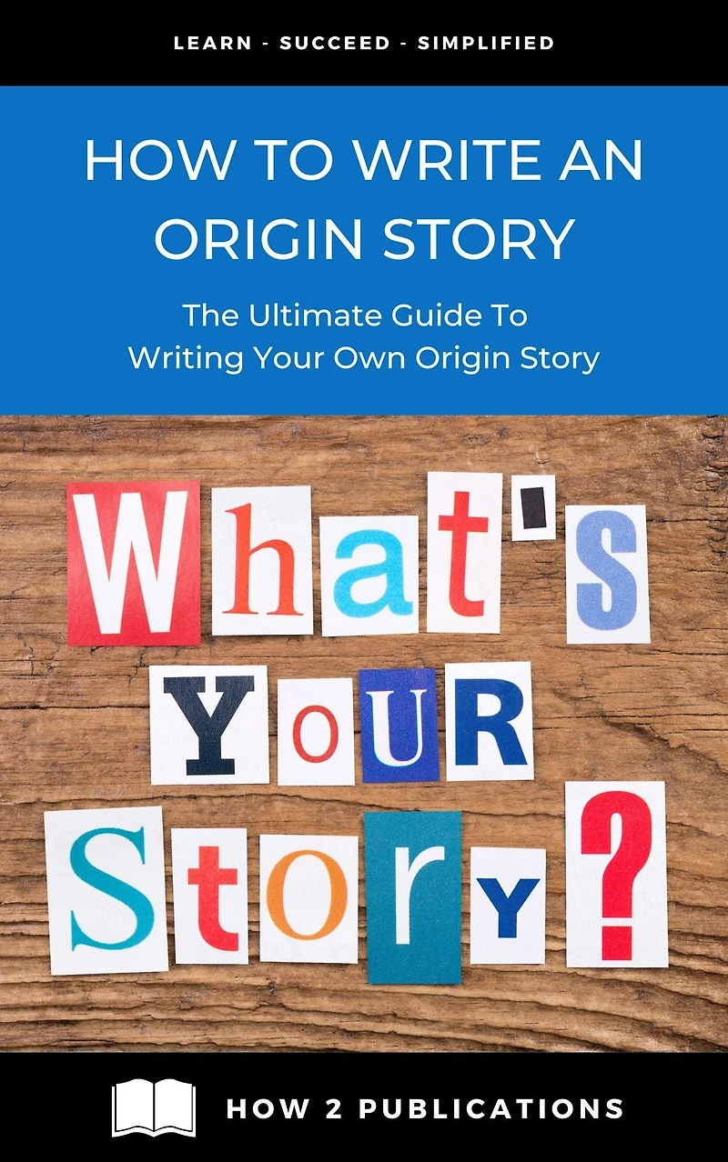 How To Write An Origin Story - The Ultimate Guide To Writing Your Own Origin Story