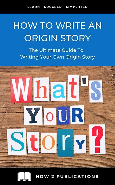 How To Write An Origin Story - The Ultimate Guide To Writing Your Own Origin Story