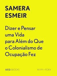 Dizer e Pensar uma Vida para Além do Que o Colonialismo de Ocupação Fez (UCG EBOOKS, #34)