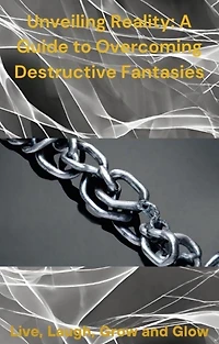 Unveiling Reality: A Guide to Overcoming Destructive Fantasies