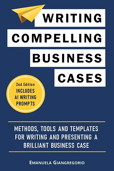 Writing Compelling Business Cases: Methods, Tools and Templates for Presenting a Brilliant Case